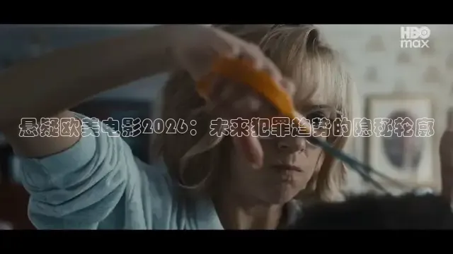 悬疑欧美电影2026：未来犯罪趋势的隐秘轮廓